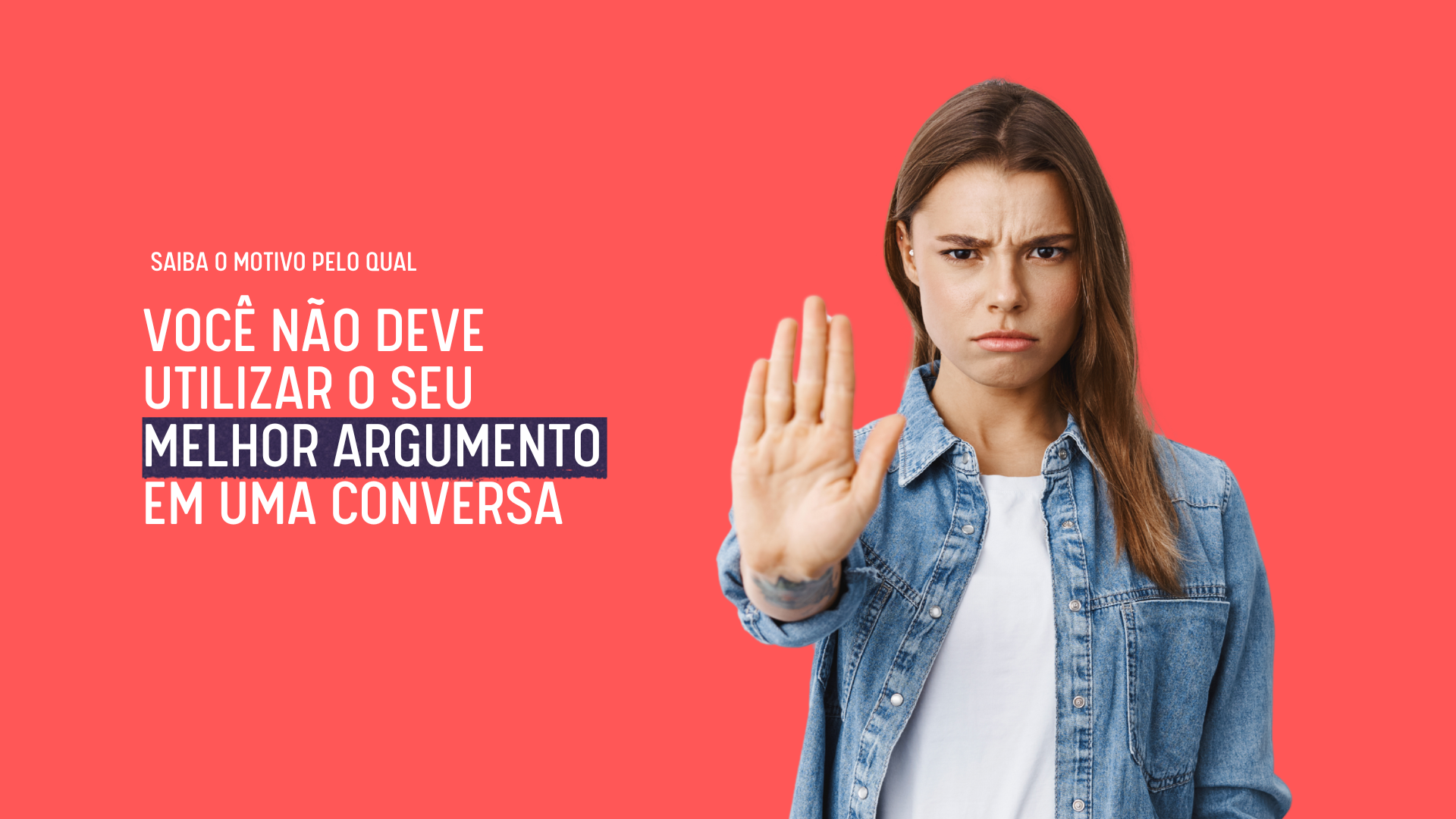 Saiba o motivo pelo qual você não deve utilizar o seu melhor argumento em uma conversa