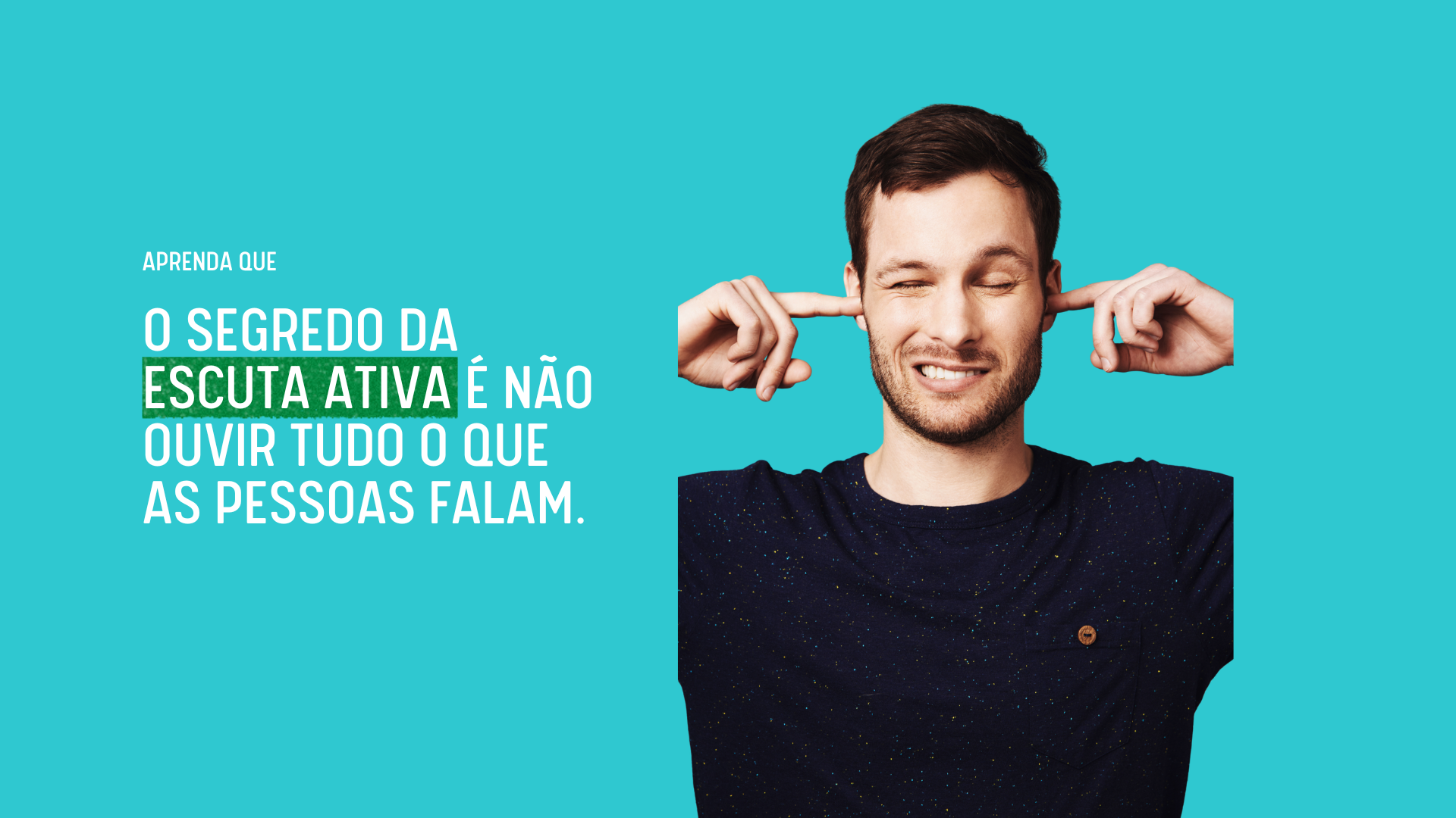 Aprenda que o segredo da escuta ativa é não ouvir tudo o que as pessoas falam